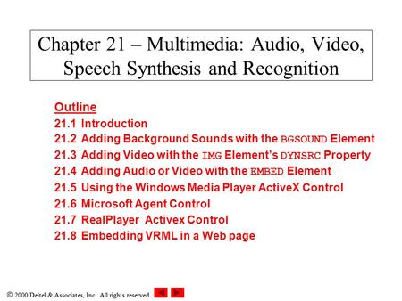  2000 Deitel & Associates, Inc. All rights reserved. Chapter 21 – Multimedia: Audio, Video, Speech Synthesis and Recognition Outline 21.1Introduction.