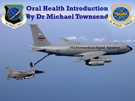 Oral Health Introduction By Dr Michael Townsend 92d Aeromedical-Dental Squadron.