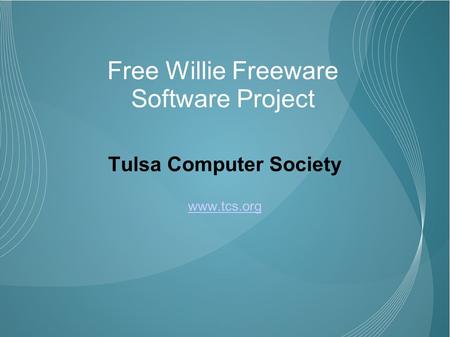 Free Willie Freeware Software Project Tulsa Computer Society www.tcs.org.