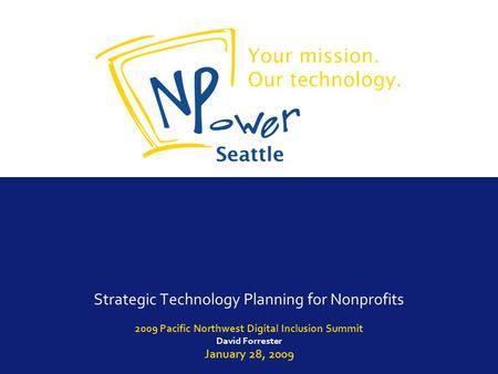 Strategic Technology Planning for Nonprofits 2009 Pacific Northwest Digital Inclusion Summit David Forrester January 28, 2009.