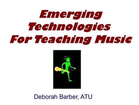 Deborah Barber, ATU EmergingTechnologies For Teaching Music.