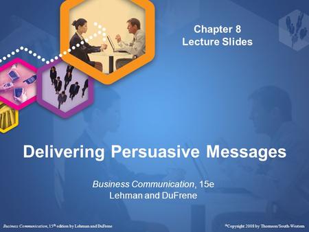 Delivering Persuasive Messages Business Communication, 15e Lehman and DuFrene Chapter 8 Lecture Slides Business Communication, 15 th edition by Lehman.