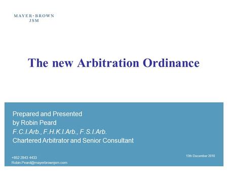 +852 2843 4433 13th December 2010 The new Arbitration Ordinance Prepared and Presented by Robin Peard F.C.I.Arb., F.H.K.I.Arb.,