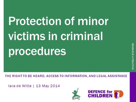 SEKSUELE UITBUITING Protection of minor victims in criminal procedures THE RIGHT TO BE HEARD, ACCESS TO INFORMATION, AND LEGAL ASSISTANCE Iara de Witte.