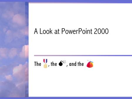 A Look at PowerPoint 2000 The, the , and the. About This Presentation This presentation was prepared for the PowerPoint Extreme workshop of the Training.