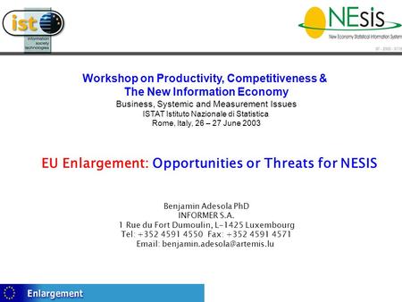 EU Enlargement: Opportunities or Threats for NESIS Benjamin Adesola PhD INFORMER S.A. 1 Rue du Fort Dumoulin, L-1425 Luxembourg Tel: +352 4591 4550 Fax: