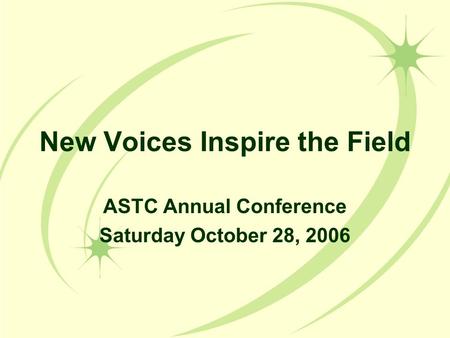 New Voices Inspire the Field ASTC Annual Conference Saturday October 28, 2006.