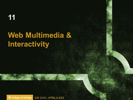 CIS 1310 – HTML & CSS 11 Web Multimedia & Interactivity.