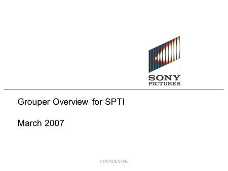 CONFIDENTIAL Grouper Overview for SPTI March 2007.