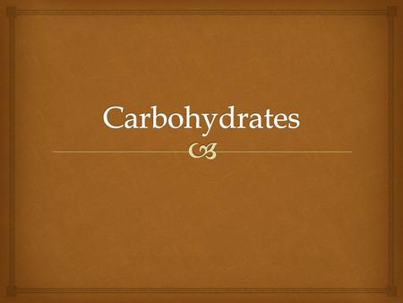 Carbohydrates.