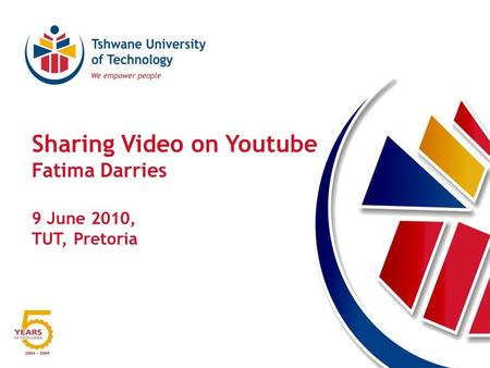 Sharing Video on Youtube Fatima Darries 9 June 2010, TUT, Pretoria.