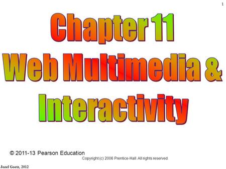 Jozef Goetz, 2012 1 © 2011-13 Pearson Education Copyright (c) 2006 Prentice-Hall. All rights reserved.