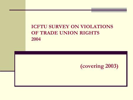 ICFTU SURVEY ON VIOLATIONS OF TRADE UNION RIGHTS 2004 (covering 2003)