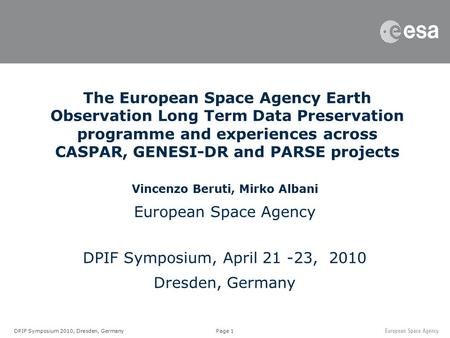 Page 1DPIF Symposium 2010, Dresden, Germany The European Space Agency Earth Observation Long Term Data Preservation programme and experiences across CASPAR,