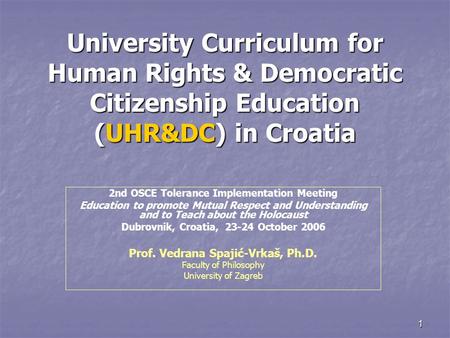 1 University Curriculum for Human Rights & Democratic Citizenship Education (UHR&DC) in Croatia 2nd OSCE Tolerance Implementation Meeting Education to.