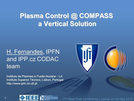 17 th Real-Time Conference | Lisboa, 24-28 May 2010 Plasma COMPASS a Vertical Solution H. Fernandes, IPFN and IPP.cz CODAC team 1 Instituto de.