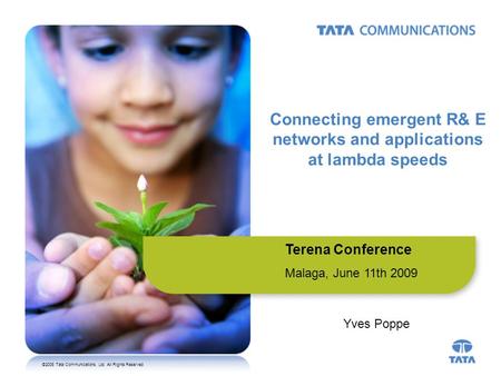 ©2008 Tata Communications, Ltd. All Rights Reserved Connecting emergent R& E networks and applications at lambda speeds Terena Conference Malaga, June.