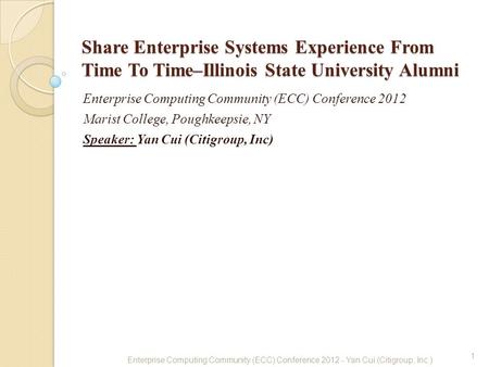 Share Enterprise Systems Experience From Time To Time–Illinois State University Alumni Enterprise Computing Community (ECC) Conference 2012 Marist College,