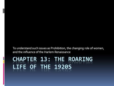 To understand such issues as Prohibition, the changing role of women, and the influence of the Harlem Renaissance.