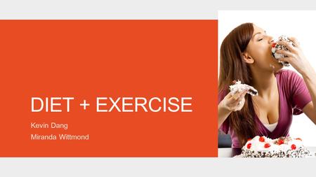 DIET + EXERCISE Kevin Dang Miranda Wittmond. Sum of food consumed by a person or other organism. Dietary habits are the habitual decisions an individual.