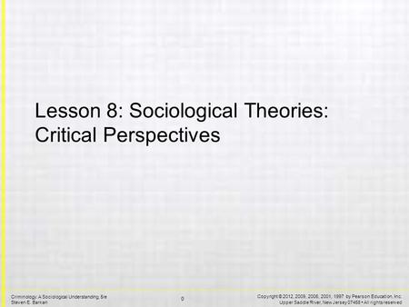 Copyright © 2012, 2009, 2006, 2001, 1997 by Pearson Education, Inc. Upper Saddle River, New Jersey 07458 All rights reserved 0 Criminology: A Sociological.