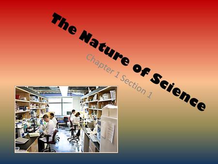 The Nature of Science Chapter 1 Section 1. Reading the Textbook First it is important to understand how to utilize the textbook for the resources that.