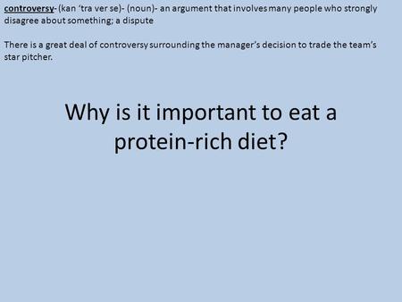 Why is it important to eat a protein-rich diet? controversy- (kan ‘tra ver se)- (noun)- an argument that involves many people who strongly disagree about.