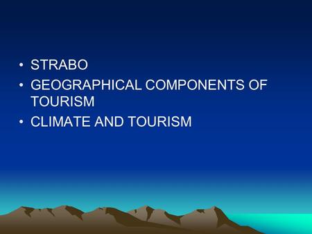 STRABO GEOGRAPHICAL COMPONENTS OF TOURISM CLIMATE AND TOURISM.