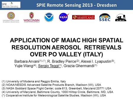 SPIE Remote Sensing 2013 - Dresdsen 1 APPLICATION OF MAIAC HIGH SPATIAL RESOLUTION AEROSOL RETRIEVALS OVER PO VALLEY (ITALY) Barbara Arvani (1),(*), R.