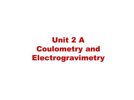 Unit 2 A Coulometry and Electrogravimetry