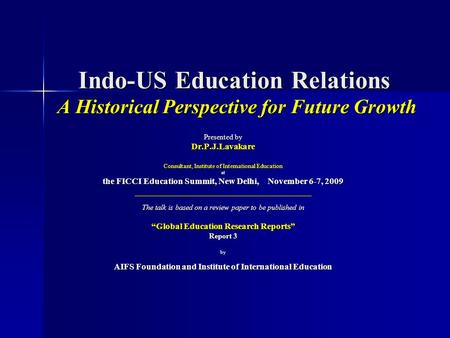 Indo-US Education Relations A Historical Perspective for Future Growth Presented by Dr.P.J.Lavakare Consultant, Institute of International Education at.