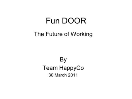 Fun DOOR The Future of Working By Team HappyCo 30 March 2011.