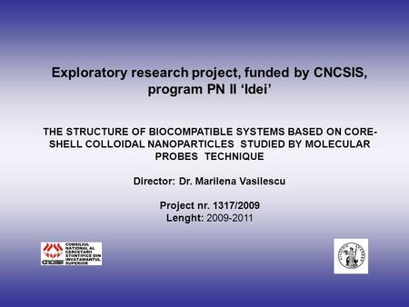 Exploratory research project, funded by CNCSIS, program PN II ‘Idei’ THE STRUCTURE OF BIOCOMPATIBLE SYSTEMS BASED ON CORE- SHELL COLLOIDAL NANOPARTICLES.