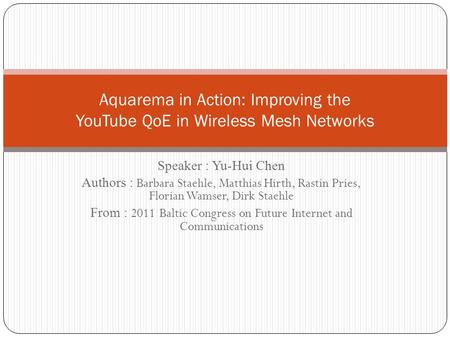 Speaker : Yu-Hui Chen Authors : Barbara Staehle, Matthias Hirth, Rastin Pries, Florian Wamser, Dirk Staehle From : 2011 Baltic Congress on Future Internet.