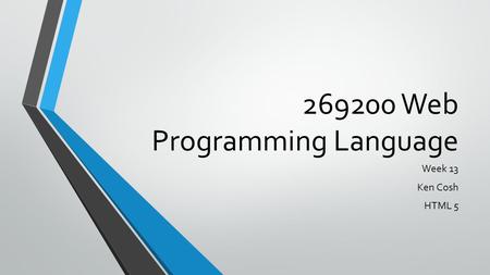 269200 Web Programming Language Week 13 Ken Cosh HTML 5.