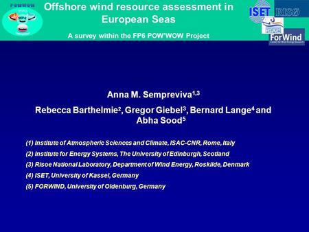 Anna M. Sempreviva 1,3 Rebecca Barthelmie 2, Gregor Giebel 3, Bernard Lange 4 and Abha Sood 5 (1) Institute of Atmospheric Sciences and Climate, ISAC-CNR,