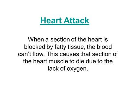 Heart Attack When a section of the heart is blocked by fatty tissue, the blood can’t flow. This causes that section of the heart muscle to die due to the.