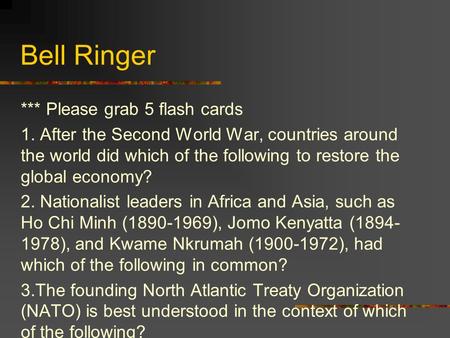 Bell Ringer *** Please grab 5 flash cards 1. After the Second World War, countries around the world did which of the following to restore the global economy?