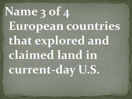 Name 3 of 4 European countries that explored and claimed land in current-day U.S.