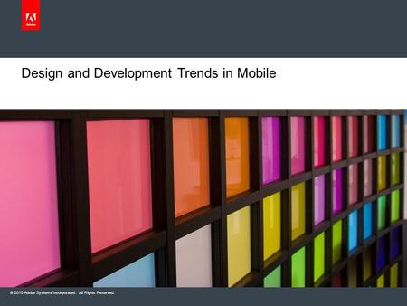 © 2010 Adobe Systems Incorporated. All Rights Reserved. Design and Development Trends in Mobile.