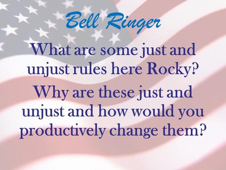 Bell Ringer What are some just and unjust rules here Rocky? Why are these just and unjust and how would you productively change them?