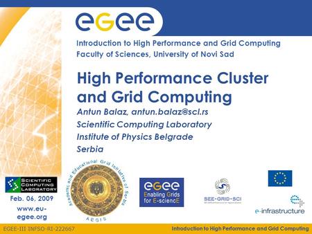 EGEE-III INFSO-RI-222667 Enabling Grids for E-sciencE Feb. 06, 2009 www.eu- egee.org Introduction to High Performance and Grid Computing Faculty of Sciences,