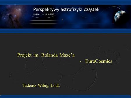 Projekt im. Rolanda Maze’a - EuroCosmics Tadeusz Wibig, Łódź.