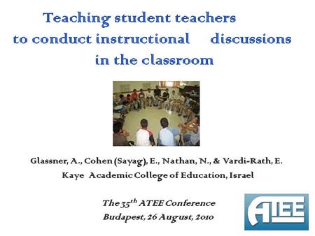 Glassner, A., Cohen (Sayag), E., Nathan, N., & Vardi-Rath, E. Kaye Academic College of Education, Israel The 35 th ATEE Conference Budapest, 26 August,