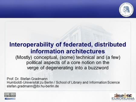 Interoperability of federated, distributed information architectures (Mostly) conceptual, (some) technical and (a few) political aspects of a core notion.