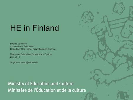 HE in Finland Birgitta Vuorinen Counsellor of Education Department for Higher Education and Science Ministry of Education, Science and Culture 23.4.2013.