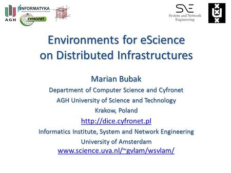 Environments for eScience on Distributed Infrastructures Environments for eScience on Distributed Infrastructures Marian Bubak Department of Computer Science.