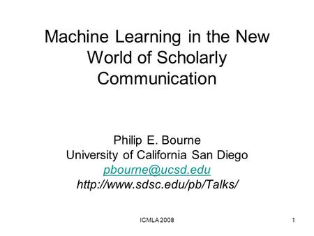 Machine Learning in the New World of Scholarly Communication Philip E. Bourne University of California San Diego