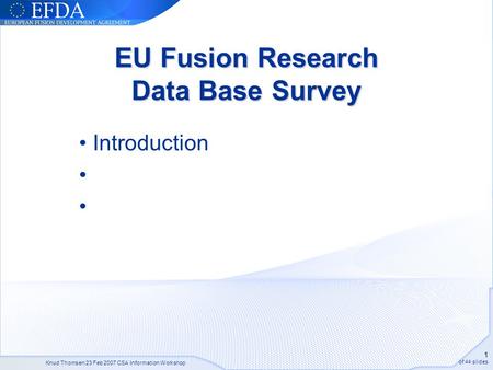 Knud Thomsen 23 Feb 2007 CSA Information Workshop 1 of 44 slides EU Fusion Research Data Base Survey Introduction.