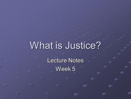 What is Justice? Lecture Notes Week 5. It is only from the selfishness and confined generosity of men, along with the scanty provision nature has made.